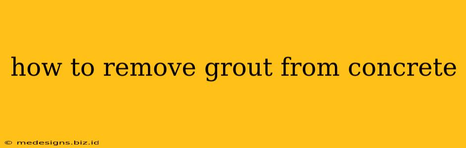 how to remove grout from concrete