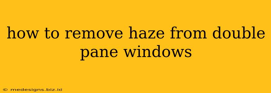 how to remove haze from double pane windows