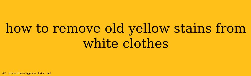 how to remove old yellow stains from white clothes