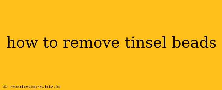 how to remove tinsel beads