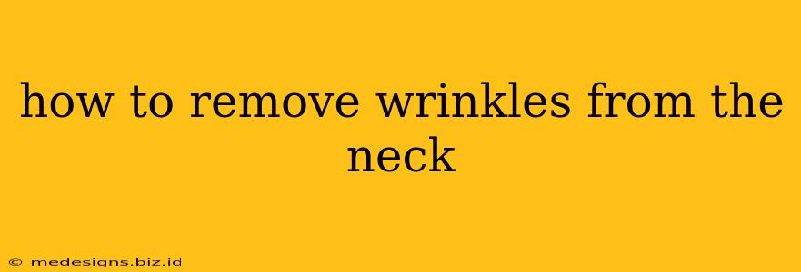 how to remove wrinkles from the neck