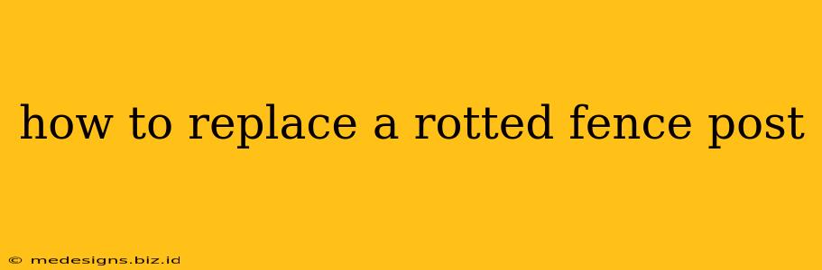 how to replace a rotted fence post