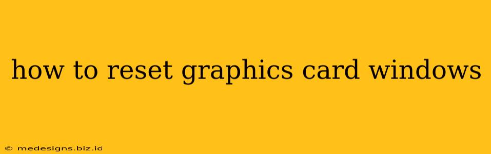 how to reset graphics card windows