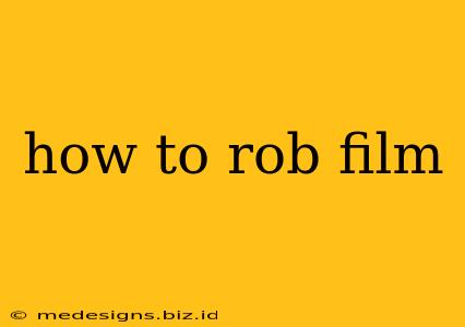how to rob film