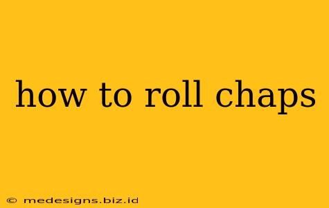 how to roll chaps