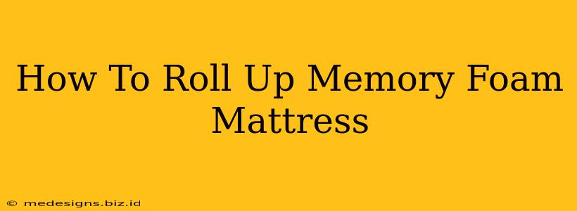 How To Roll Up Memory Foam Mattress