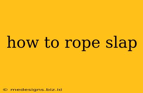 how to rope slap