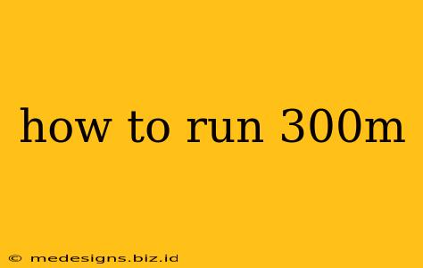 how to run 300m