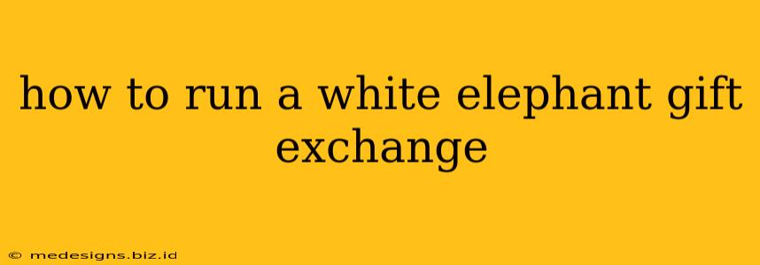 how to run a white elephant gift exchange