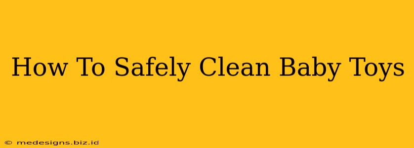 How To Safely Clean Baby Toys