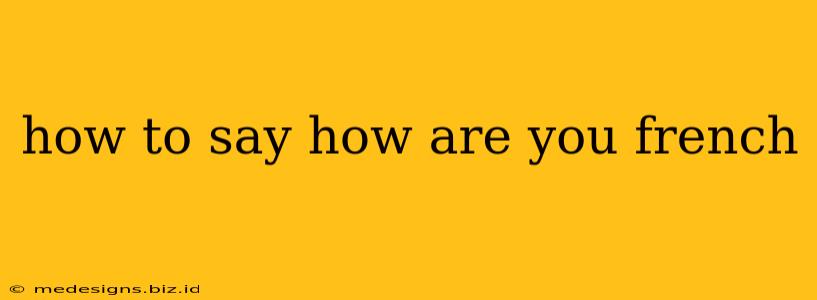 how to say how are you french