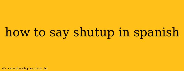 how to say shutup in spanish