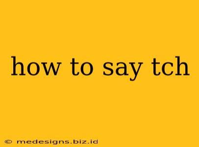 how to say tch