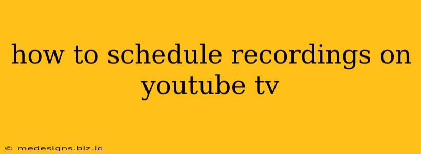 how to schedule recordings on youtube tv