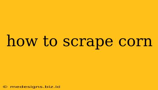 how to scrape corn