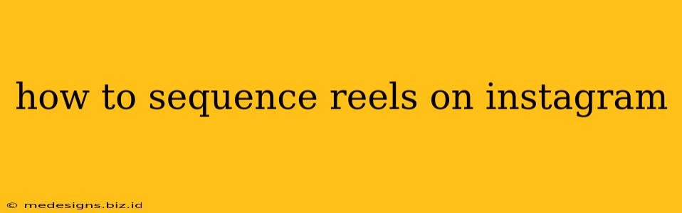 how to sequence reels on instagram