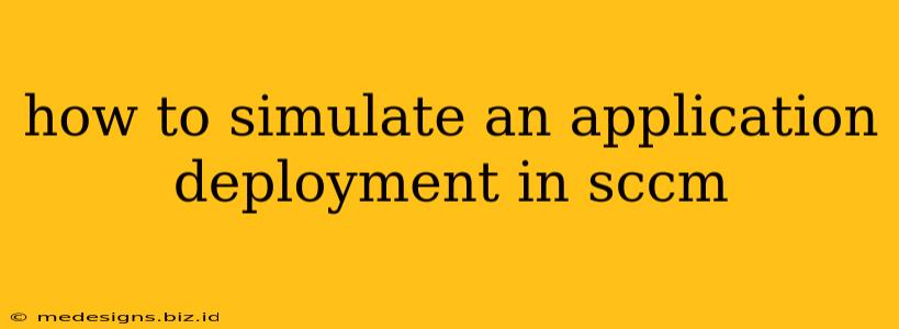 how to simulate an application deployment in sccm