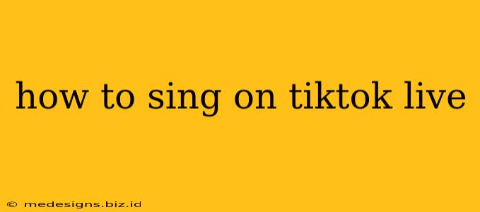 how to sing on tiktok live