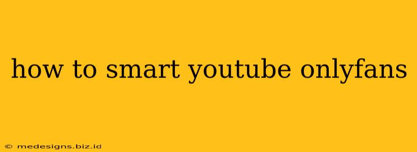 how to smart youtube onlyfans