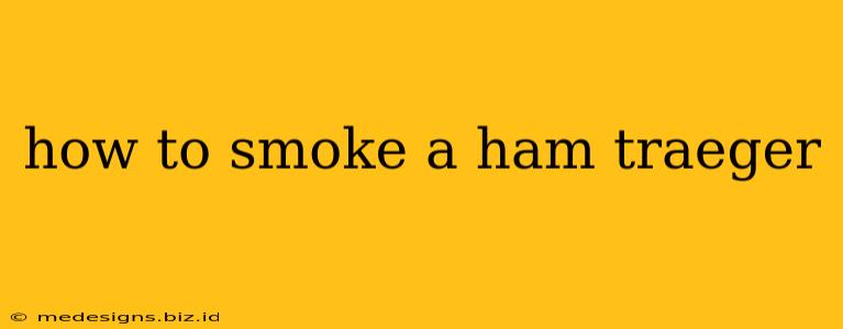 how to smoke a ham traeger