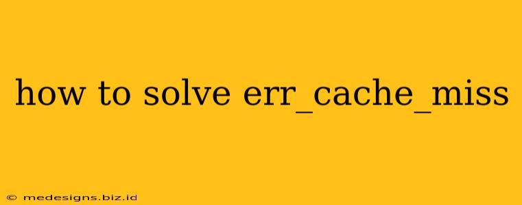 how to solve err_cache_miss