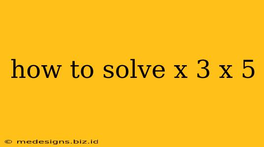 how to solve x 3 x 5