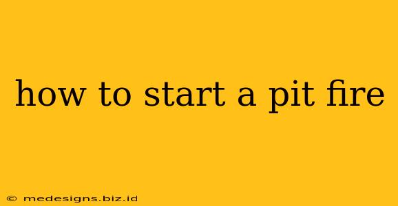 how to start a pit fire