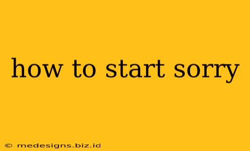 how to start sorry
