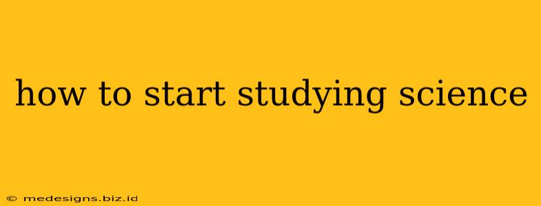 how to start studying science
