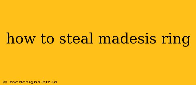 how to steal madesis ring
