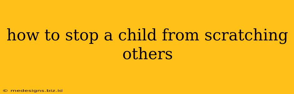 how to stop a child from scratching others