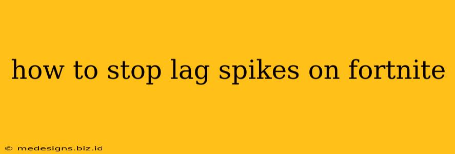 how to stop lag spikes on fortnite