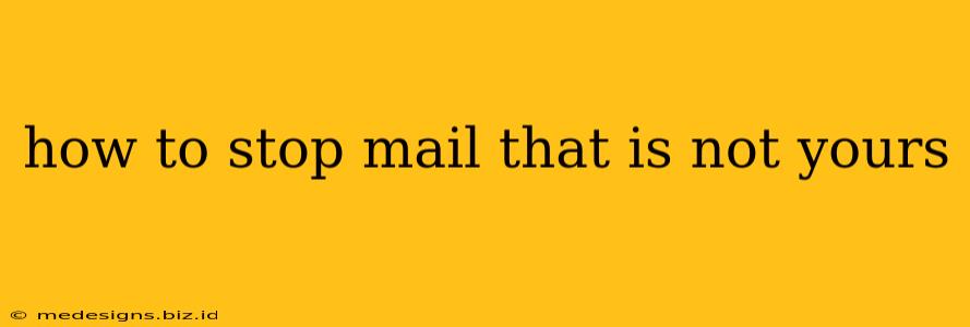 how to stop mail that is not yours