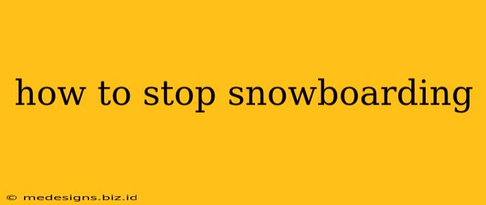 how to stop snowboarding