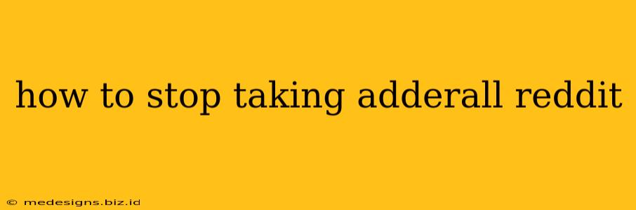 how to stop taking adderall reddit