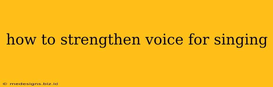 how to strengthen voice for singing