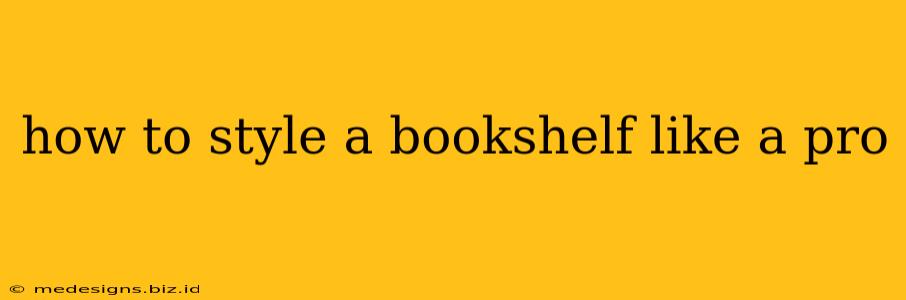how to style a bookshelf like a pro