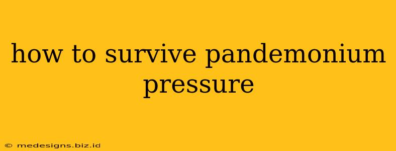 how to survive pandemonium pressure