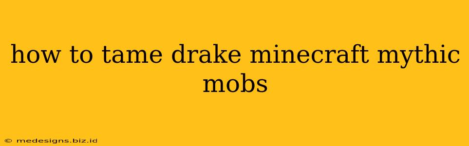 how to tame drake minecraft mythic mobs