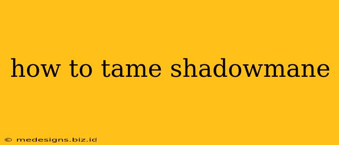 how to tame shadowmane