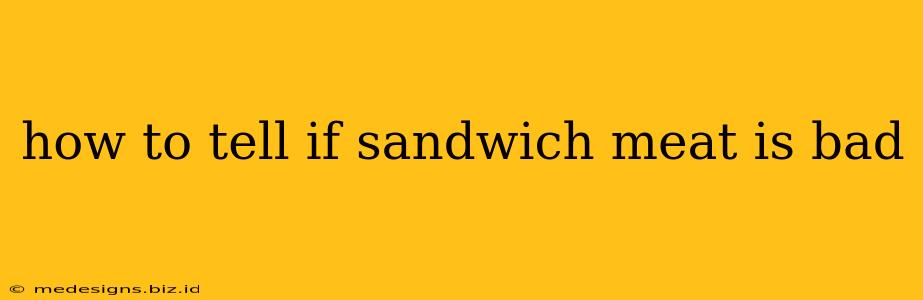 how to tell if sandwich meat is bad