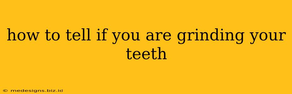 how to tell if you are grinding your teeth