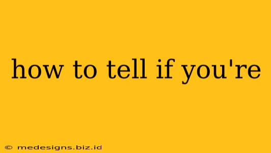 how to tell if you're