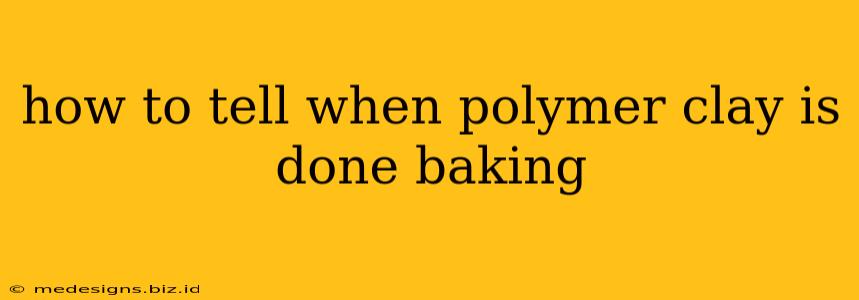 how to tell when polymer clay is done baking