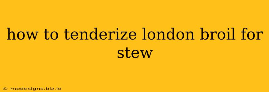 how to tenderize london broil for stew