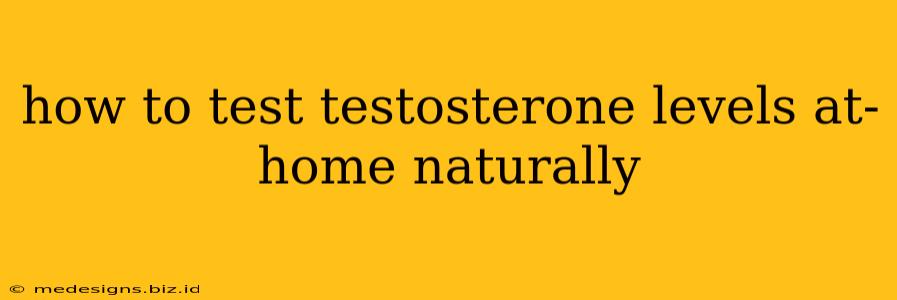 how to test testosterone levels at-home naturally