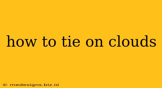 how to tie on clouds