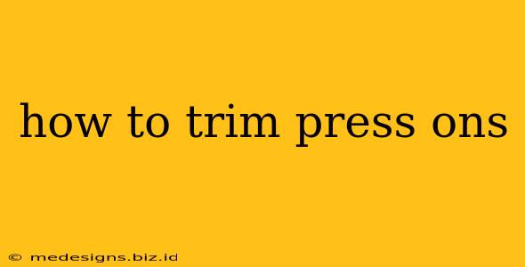 how to trim press ons