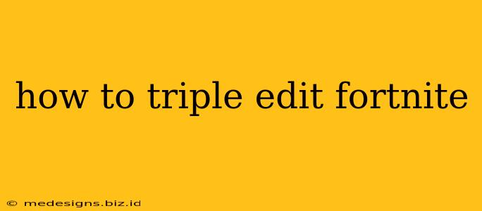 how to triple edit fortnite