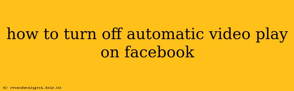 how to turn off automatic video play on facebook